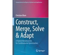 Construct, Merge, Solve & Adapt: A Hybrid Metaheuristic for Combinatorial Optimization (Computational Intelligence Methods and Applications)