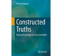 Constructed Truths: Truth and Knowledge in a Post-truth World (ars digitalis)