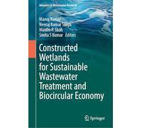 Constructed Wetlands for Sustainable Wastewater Treatment and Biocircular Economy (Advances in Wastewater Research)