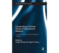Constructing a Chinese School of International Relations: Ongoing Debates and Sociological Realities (Worlding Beyond the West)
