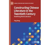 Constructing Chinese Literature in the Twentieth Century: Redefining World Literature (Chinese Literature and Culture in the World)