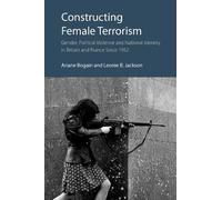 Constructing Female Terrorism: Gender, Political Violence and National Identity in Britain and France Since 1952