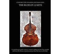 Constructing Walking Jazz Bass Lines Book I - Walking Bass Lines - The Blues in 12 Keys: Jazz Walking bass line method for the upright and electric bass: Volume 1