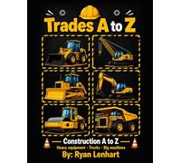 Construction A to Z: A Children's ABC Book of Heavy Equipment, Trucks and Big Machines (Trades A to Z)