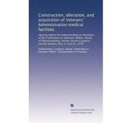 Construction, alteration, and acquisition of Veterans' Administration medical facilities: Hearing before the Subcommittee on Hospitals of the ... Congress, second session, May 11 and 20, 1976