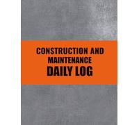 Construction and Maintenance Daily Log: Project Activity & Time Sheet Record for Site Managers | Track Repairs, Renovations, Crews, and Materials