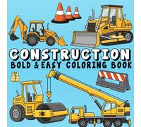 Construction Bold & Easy Coloring Book: +40 Relaxing Construction Designs Men Will Enjoy Featuring Construction Vehicles, Heavy Machines, and Tools for Teens, Adults