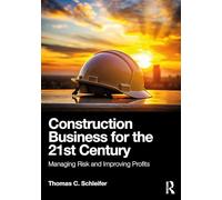 Construction Business for the 21st Century: Managing Risk and Improving Profits