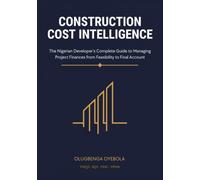 Construction Cost Intelligence: The Nigerian Developer's Complete Guide to Managing Project Finances from Feasibility to Final Account