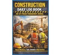 Construction Daily Log Book | Job Site Project Management Journal: Record Workforce, Tasks, Schedules & Daily Activities