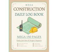 Construction Daily Log Book: Mega 150 Page Book to help Site Managers & Contractors to Record Daily Work at Jobsites & Project Management of Staff Hours, Materials, Maintenance & more.