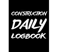 Construction Daily LogBook: Job Site, and Project Management Report Daily