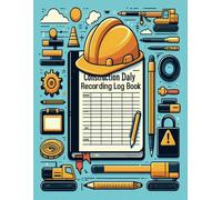 Construction Daily recording Log Book: A Comprehensive Guide to Documenting Progress, Managing Workflows, Ensuring Quality Control, and Streamlining Communication on Every Project