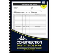 Construction Daily Site Log Book: Job Site Project Management Report for Contractors and Supervisors to Document, Manage, and Report on Job Site Progress