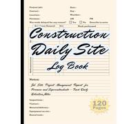 Construction Daily Site Log Book: Job Site Project Management Report for Foremen and Superintendents - Track Daily Activities