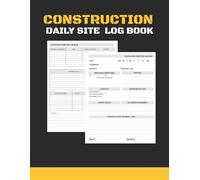 Construction Daily Site Log Book: Job Site Project Management Report for Recording Workforce, Tasks, Schedules, Equipment and Daily Activities.