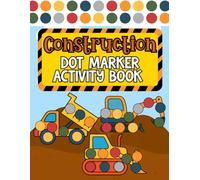 Construction Dot Markers Activity Book for Kids Ages 2-5 • Trucks & Vehicles Coloring Book for Toddlers and Preschoolers: 50 Dot Marker Pages