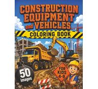 Construction Equipment and Vehicles Coloring Book for Kids: Fun Construction Trucks, Builders, Tools and Job Site Equipment with Bold Easy Coloring Pages for Boys and Girls Ages 4-9