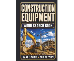 Construction Equipment Word Search Book: Large Print Book with 100 Puzzles on Heavy Equipment Operators, Excavators, Bulldozers, Cranes, and Earthmoving Machinery (Construction Series)