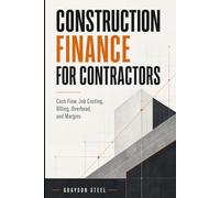 Construction Finance for Contractors: Cash Flow, Job Costing, Billing, Overhead, and Margins