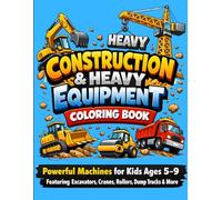 Construction & Heavy Equipment Coloring Book: Powerful Machines for Kids Ages 5-9 Featuring Excavators, Cranes, Rollers, Dump Trucks & More
