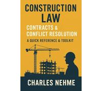 Construction Law, Contracts & Conflict Resolution: Quick Reference & Toolkit
