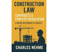 Construction Law, Contracts & Conflict Resolution: Quick Reference & Toolkit