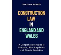 Construction Law in English and Wales: A Comprehensive Guide to Contracts, Risk, Regulation, and Dispute Resolution