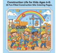 Construction Life for Kids Ages 6-8: 30 Fun-Filled Construction Site Coloring Pages.