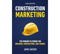Construction Marketing: The Modern Playbook for Builders, Contractors, and Trades