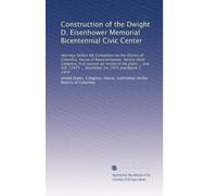 Construction of the Dwight D. Eisenhower Memorial Bicentennial Civic Center: Hearings before the Committee on the District of Columbia, House of ... 12473 ... December 14, 1973 and March 7, 1974