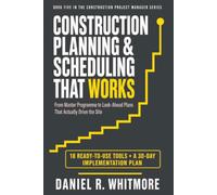 CONSTRUCTION PLANNING & SCHEDULING THAT WORKS: From Master Programme to Look-Ahead Plans That Actually Drive the Site (The Construction Project Manager Series)