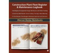 Construction Plant Fleet Register & Maintenance Logbook - Field Register for Equipment Usage, Maintenance and Defect Tracking: Hour Meter Records, ... Fleet Managers, Maintenance Supervisors