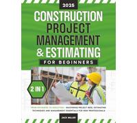 Construction Project Management & Estimating for Beginners: [2 in 1] From Estimates to Execution - Mastering Project Bids, Estimating Techniques and Management Essentials for New Professionals