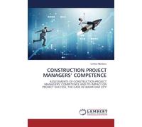 CONSTRUCTION PROJECT MANAGERS’ COMPETENCE: ASSESSMENTS OF CONSTRUCTION PROJECT MANAGERS’ COMPETENCE AND ITS IMPACT ON PROJECT SUCCESS. THE CASE OF BAHIR DAR CITY