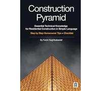 Construction Pyramid: Essential Technical Knowledge for Residential Construction in Simple Language: Step by Step Homeowner Tips + Checklist