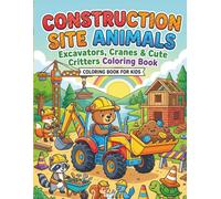 Construction Site Animals: Excavators, Cranes & Cute Critters Coloring Book: A Fun Construction-Themed Coloring Adventure for Kids Ages 4-8