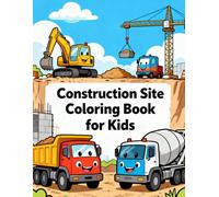 Construction Site Coloring Book for Kids: Excavators, Dump Trucks, Cranes, and Big Machines Coloring Fun for Toddlers & Preschoolers: Cute and simple ... the perfect way to learn about machines while