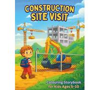 Construction Site Visit: A Colouring Storybook Adventure for Kids Ages 4-10 | Fun Construction Vehicles, Builders, Safety & Learning Activity Book