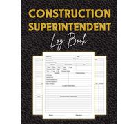 Construction Superintendent Log Book: Daily Project Management, Job Site Notes, and Work Tracking Organizer