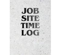Construction Time Log: Daily and Weekly Work Hours Tracker for Construction Crews and Job Sites
