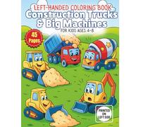 Construction Trucks and Big Machines A Left-Handed Coloring Book for Kids Ages 4-8: With Bulldozers, Dump Trucks, Excavators, Cranes, Fire Trucks, and More!