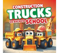 Construction Trucks Go Back to School: A Rhyming Read-Aloud Adventure with Bulldozer, Crane & Excavator