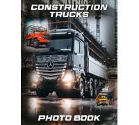Construction Trucks Photography Book: Construction Truck Photo Collection For Builders and Contractors | 40 Heavy-duty Vehicle Images