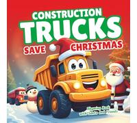 Construction Trucks Save Christmas - Rhyming Book with Santa and Friends: How a Brave Bulldozer, Dump Truck and More Helped Deliver Holiday Joy (Construction Truck Rhyming Books for Kids)
