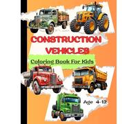 Construction Vehicle Coloring Book For Kids 4-12: 50 Illustration Vehicles In Several Activities Such As Construction Vehicle,Garbage Vehicle,Desert ... Trucks Mission, Farm Vehicle and more