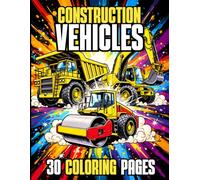 CONSTRUCTION VEHICLES - 30 Construction vehicle coloring pages for children aged 5 to 10: Coloring book featuring excavators, bulldozers, dump trucks, backhoe loaders, steamrollers, and cranes.