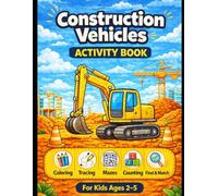 Construction Vehicles Activity Book for Kids Ages 2-5: Coloring, Tracing, Mazes, Find & Count Fun