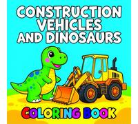 Construction Vehicles and Dinosaurs: Fun Coloring Adventure with Trucks, Cranes & Roaring Dinosaurs | Big Machines & Dinosaurs Coloring Book for Kids