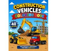 Construction Vehicles Coloring Book: 40 Fun Trucks & Machines for Kids Ages 3-8